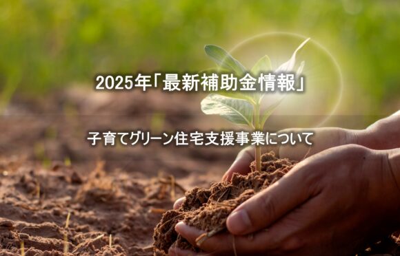 【2025年最新補助金】補助金額「最大160万円!?」子育てグリーン住宅支援事業について