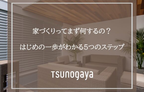 家づくりってまず何するの？はじめの一歩がわかる5つのステップ